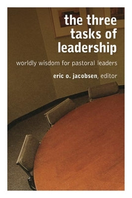 The Three Tasks of Leadership: Worldly Wisdom for Pastoral Leaders by Jacobsen, Eric O.