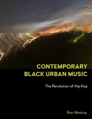 Contemporary Black Urban Music: The Revolution of Hip Hop by Westray, Ron