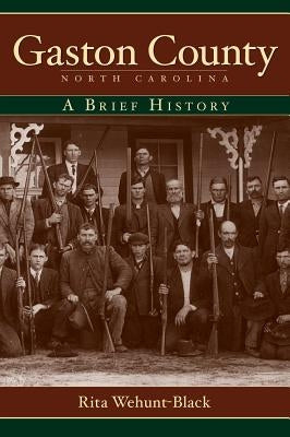 Gaston County, North Carolina: A Brief History by Wehunt-Black, Rita