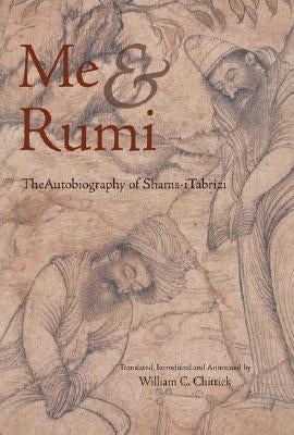 Me and Rumi the Autobiography of Shams-I Tabrizi by Tabrizi, Shams-I