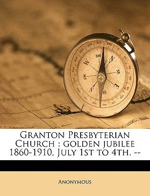 Granton Presbyterian Church: Golden Jubilee 1860-1910, July 1st to 4th. -- by Anonymous