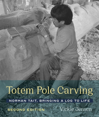 Totem Pole Carving: Norman Tait, Bringing a Log to Life by Jensen, Vickie