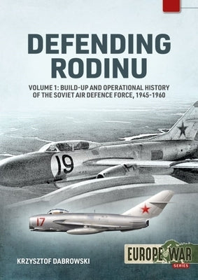Defending Rodinu: Volume 1 - Build-Up and Operational History of the Soviet Air Defence Force, 1945-1960 by Dabrowski, Krzysztof
