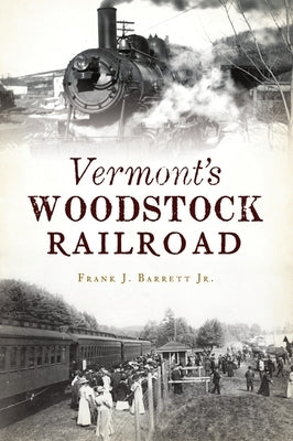 Vermont's Woodstock Railroad by Barrett, Frank J., Jr.