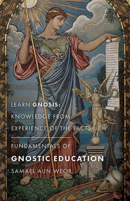 Fundamentals of Gnostic Education: Learn Gnosis: Knowledge from Experience of the Facts by Aun Weor, Samael