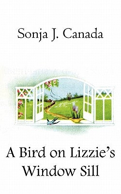 A Bird on Lizzie's Window Sill by Canada, Sonja J.