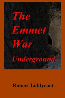 The Emmet War Underground by Liddycoat, Robert A.