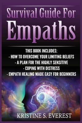 Survival Guide For Empaths: How To Overcome Your Limiting Beliefs, A Plan For The Highly Sensitive, Coping With Destress, Empath Healing Made Easy by Everest, Kristine S.
