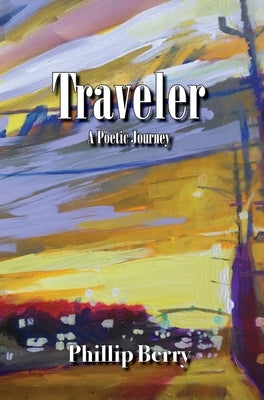 Traveler: A Poetic Journey by Berry, Phillip