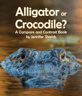 Alligator or Crocodile? a Compare and Contrast Book by Shields, Jennifer