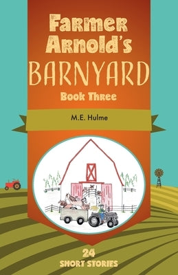 Farmer Arnold's Barnyard: Book Three by Hulme, M. E.