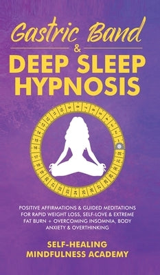 Gastric Band & Deep Sleep Hypnosis: Positive Affirmations & Guided Meditations For Rapid Weight Loss, Self-Love & Extreme Fat Burn+ Overcoming Insomni by Self-Healing Mindfulness Academy
