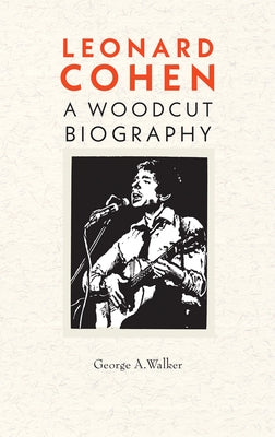 Leonard Cohen: A Woodcut Biography by Walker, George