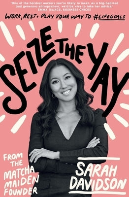 Seize the Yay: Work, Rest and Play Your Way to #lifegoals, from Matcha Maiden Founder Sarah Holloway by Holloway, Sarah