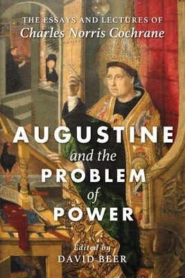 Augustine and the Problem of Power: The Essays and Lectures of Charles Norris Cochrane by Cochrane, Charles Norris