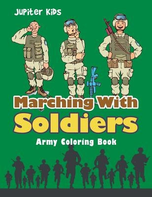 Marching With Soldiers: Army Coloring Book by Jupiter Kids