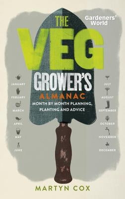 Gardeners' World: The Veg Grower's Almanac: Month by Month Planning, Planting and Advice by Cox, Martyn