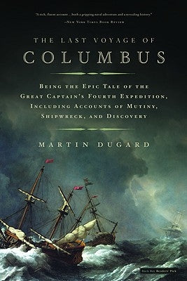 The Last Voyage of Columbus: Being the Epic Tale of the Great Captain's Fourth Expedition, Including Accounts of Mutiny, Shipwreck, and Discovery by Dugard, Martin