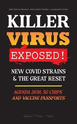 KILLER VIRUS Exposed!: New Covid Strains & The Great Reset, Agenda 2030, 5G Chips and Vaccine Passports? - Deep state & The Elite - Populatio by Rebel Press Media