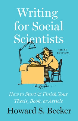 Writing for Social Scientists: How to Start and Finish Your Thesis, Book, or Article, Third Edition by Becker, Howard S.