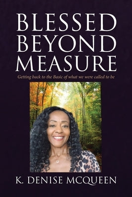 Blessed Beyond Measure: Getting back to the Basic of what we were called to be by McQueen, K. Denise