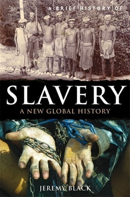 A Brief History of Slavery: A New Global History by Black, Jeremy