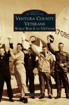 Ventura County Veterans: World War II to Vietnam by Jauregui, Jannette