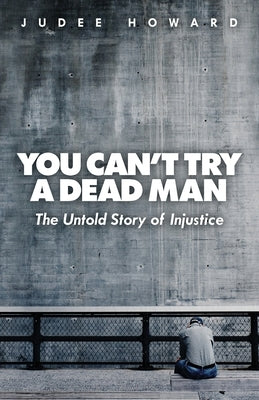 You Can't Try a Dead Man: The Untold Story of Injustice by Howard, Judee
