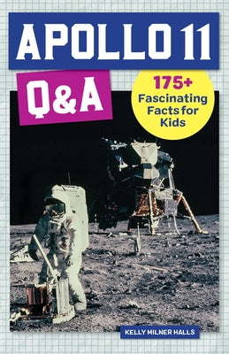 Apollo 11 Q&A: 175+ Fascinating Facts for Kids by Halls, Kelly Milner
