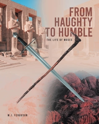 From Haughty to Humble: The Life of Moses by Ferguson, M. J.