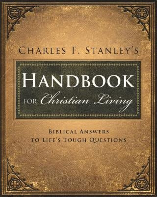 Charles Stanley's Handbook for Christian Living: Biblical Answers to Life's Tough Questions by Stanley, Charles F.