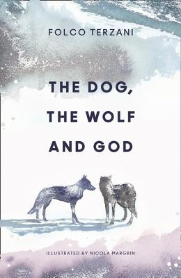 The Dog, the Wolf and God by Terzani, Folco