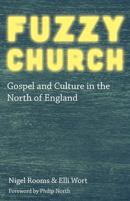 Fuzzy Church: Gospel and Culture in the North of England by Rooms, Nigel