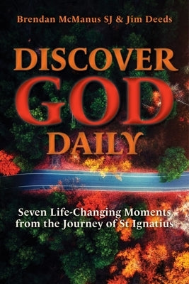 Discover God Daily: Seven Life-Changing Moments from the Journey of St Ignatius by Deeds, Jim