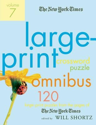 The New York Times Large-Print Crossword Puzzle Omnibus, Volume 7: 120 Large-Print Puzzles from the Pages of the New York Times by New York Times
