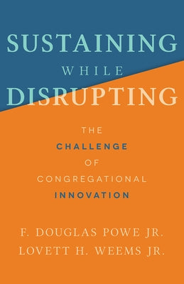 Sustaining While Disrupting: The Challenge of Congregational Innovation by Powe, F. Douglas, Jr.