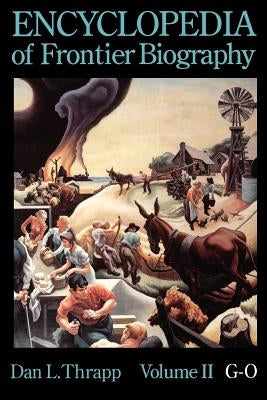 Encyclopedia of Frontier Biography, Volume 2: G-O by Thrapp, Dan L.
