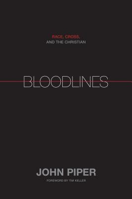 Bloodlines: Race, Cross, and the Christian by Piper, John