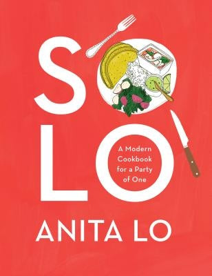 Solo: A Modern Cookbook for a Party of One by Lo, Anita