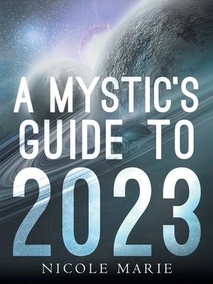 A Mystic's Guide to 2023 by Marie, Nicole