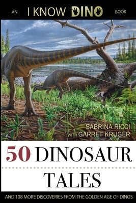 50 Dinosaur Tales: And 108 More Discoveries From the Golden Age of Dinos by Ricci, Sabrina