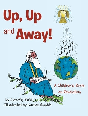 Up, Up and Away!: A Children's Book on Revelation by Skiles, Dorothy