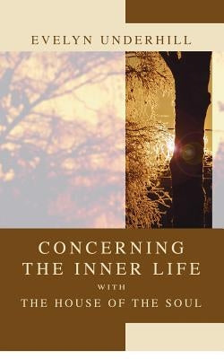 Concerning the Inner Life with the House of the Soul by Underhill, Evelyn