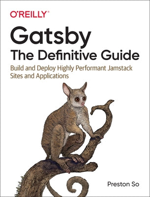 Gatsby: The Definitive Guide: Build and Deploy Highly Performant Jamstack Sites and Applications by So, Preston