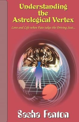 Understanding the Astrological Vertex by Fenton, Sasha
