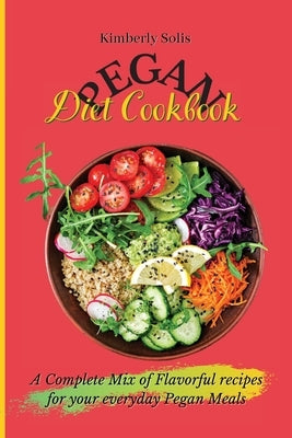 Pegan Diet Cookbook: A Complete Mix of Flavorful recipes for your everyday Pegan Meals by Solis, Kimberly