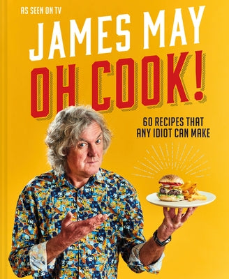 Oh Cook!: 60 Easy Recipes That Any Idiot Can Make by May, James
