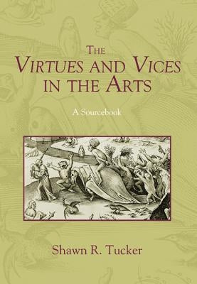 The Virtues and Vices in the Arts by Tucker, Shawn R.