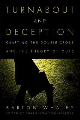 Turnabout and Deception: Crafting the Double-Cross and the Theory of Outs by Whaley, Barton