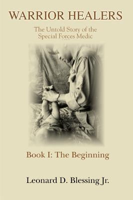 Warrior Healers: The Untold Story of the Special Forces Medic by Blessing, Leonard D., Jr.